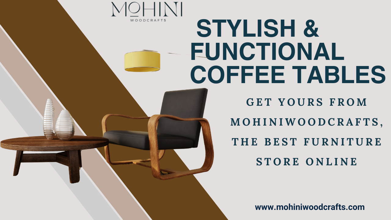 Stylish & Functional Coffee Tables – Get Yours from Mohiniwoodcrafts, the Best Furniture Store Online